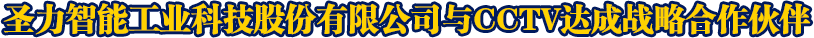 圣力智能工业科技股份有限公司与CCTV达成战略合作伙伴